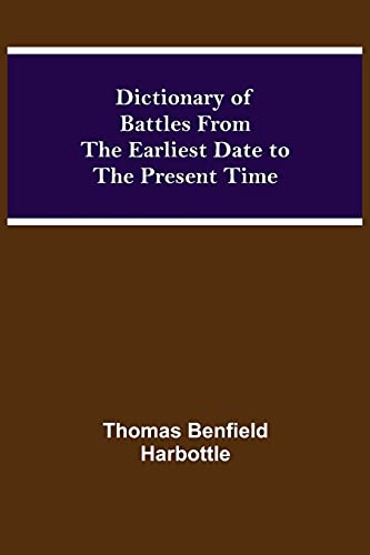 Dictionary Of Battles From The Earliest Date To The Present Time