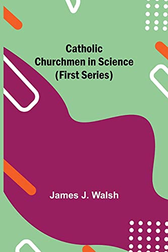 Catholic Churchmen In Science (First Series)