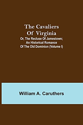 The Cavaliers Of Virginia; Or, The Recluse Of Jamestown; An Historical Romance Of The Old Dominion (Volume I)