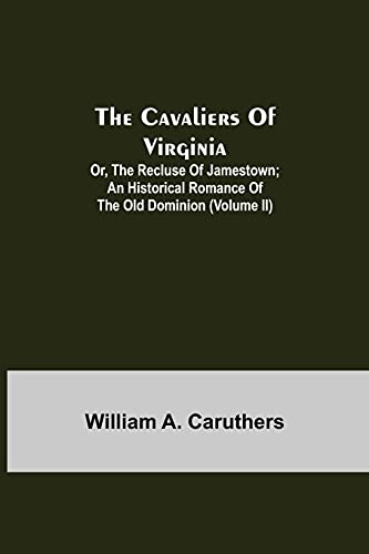 The Cavaliers Of Virginia; Or, The Recluse Of Jamestown; An Historical Romance Of The Old Dominion (Volume Ii)
