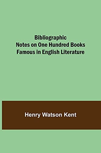 Bibliographic Notes On One Hundred Books Famous In English Literature