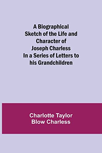 A Biographical Sketch Of The Life And Character Of Joseph Charless; In A Series Of Letters To His Grandchildren