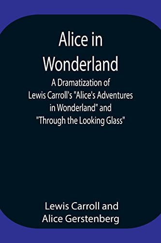 Alice In Wonderland ; A Dramatization Of Lewis Carroll'S 'Alice'S Adventures In Wonderland' And 'Through The Looking Glass'