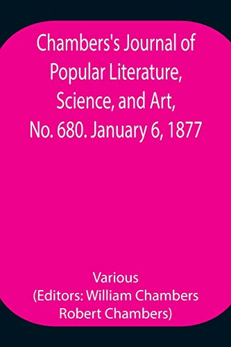 Chambers'S Journal Of Popular Literature, Science, And Art, No. 680. January 6, 1877.