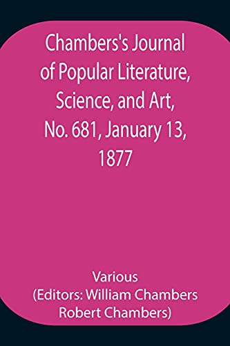Chambers'S Journal Of Popular Literature, Science, And Art, No. 681, January 13, 1877.