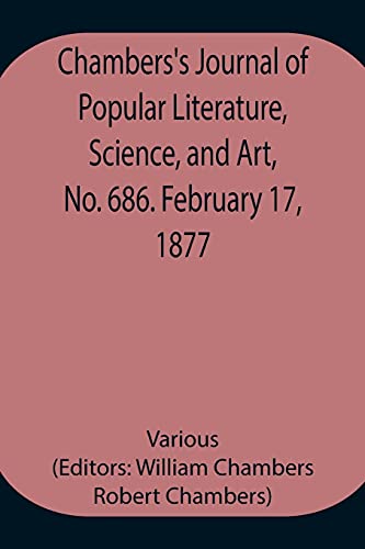 Chambers'S Journal Of Popular Literature, Science, And Art, No. 686. February 17, 1877.