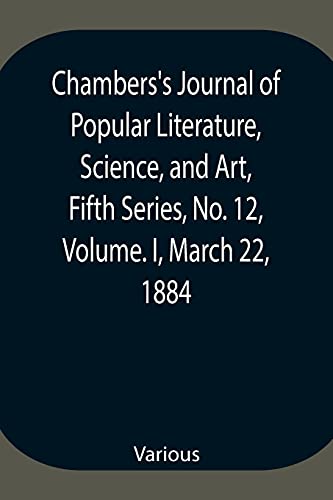 Chambers'S Journal Of Popular Literature, Science, And Art, Fifth Series, No. 12, Volume. I, March 22, 1884