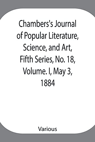 Chambers'S Journal Of Popular Literature, Science, And Art, Fifth Series, No. 18, Volume. I, May 3, 1884