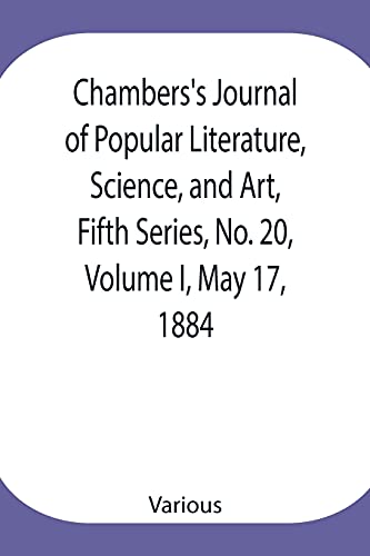 Chambers'S Journal Of Popular Literature, Science, And Art, Fifth Series, No. 20, Volume I, May 17, 1884
