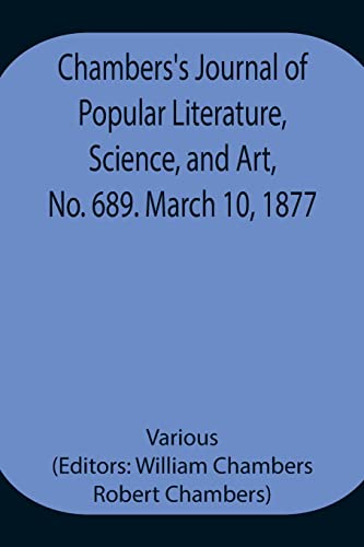 Chambers'S Journal Of Popular Literature, Science, And Art, No. 689. March 10, 1877.