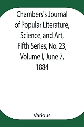 Chambers'S Journal Of Popular Literature, Science, And Art, Fifth Series, No. 23, Volume I, June 7, 1884