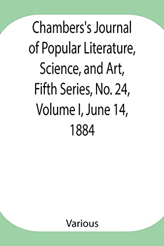 Chambers'S Journal Of Popular Literature, Science, And Art, Fifth Series, No. 24, Volume I, June 14, 1884