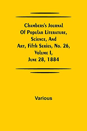 Chambers'S Journal Of Popular Literature, Science, And Art, Fifth Series, No. 26, Volume I, June 28, 1884