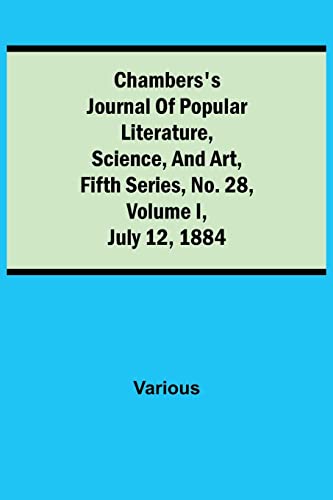 Chambers'S Journal Of Popular Literature, Science, And Art, Fifth Series, No. 28, Volume I, July 12, 1884