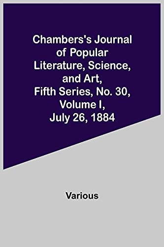 Chambers'S Journal Of Popular Literature, Science, And Art, Fifth Series, No. 30, Volume I, July 26, 1884
