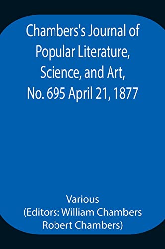 Chambers'S Journal Of Popular Literature, Science, And Art, No. 695 April 21, 1877.
