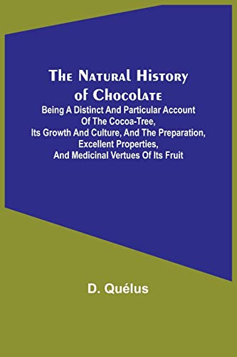 The Natural History of Chocolate ; Being a Distinct and Particular Account of the Cocoa-Tree, its Growth and Culture, and the Preparation, Excellent Properties, and Medicinal Vertues of its Fruit