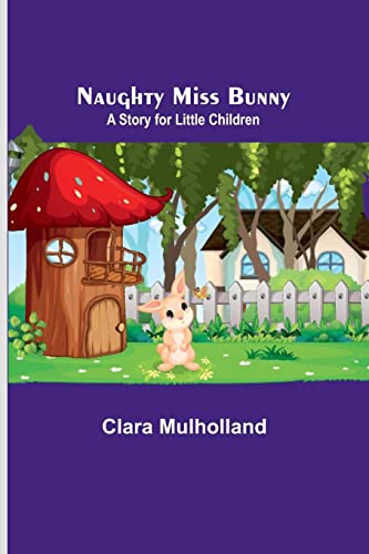 Naughty Miss Bunny ; A Story for Little Children