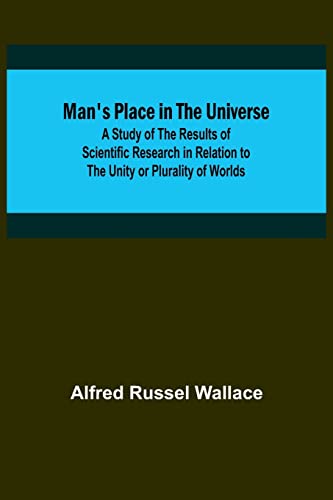 Man's Place in the Universe; A Study of the Results of Scientific Research in Relation to the Unity or Plurality of Worlds