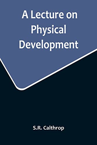 A Lecture on Physical Development, and its Relations to Mental and Spiritual Development, delivered before the American Institute of Instruction, at their Twenty-Ninth Annual Meeting, in Norwich, Conn., August 20, 1858