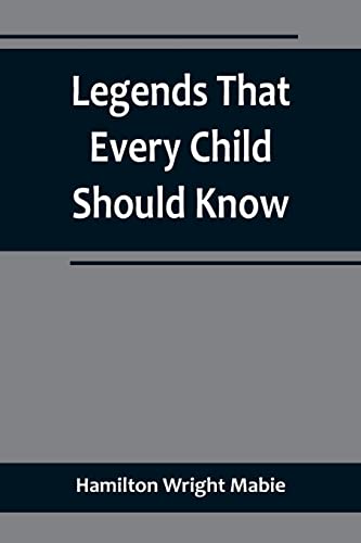 Legends That Every Child Should Know; a Selection of the Great Legends of All Times for Young People