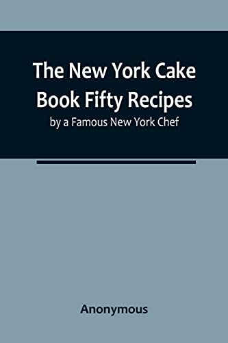 The New York Cake Book Fifty Recipes by a Famous New York Chef