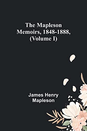 The Mapleson Memoirs, 1848-1888, (Volume I)