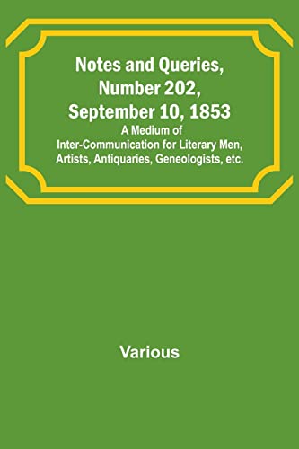 Notes and Queries, Number 202, September 10, 1853 ; A Medium of Inter-communication for Literary Men, Artists, Antiquaries, Geneologists, etc.