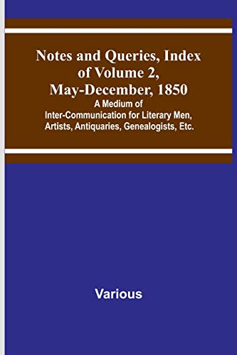 Notes and Queries, Index of Volume 2, May-December, 1850 ; A Medium of Inter-Communication for Literary Men, Artists, Antiquaries, Genealogists, Etc.