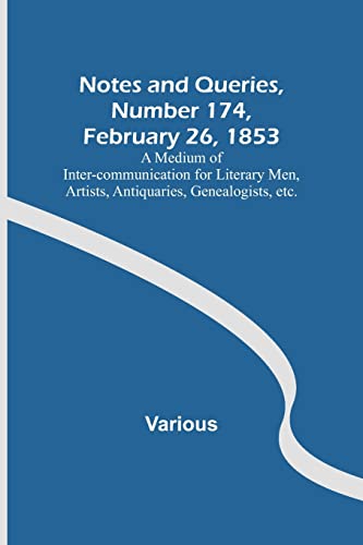 Notes and Queries, Number 174, February 26, 1853 ;  A Medium of Inter-communication for Literary Men, Artists, Antiquaries, Genealogists, etc.