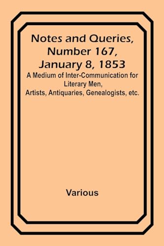 Notes and Queries, Number 167, January 8, 1853 ; A Medium of Inter-communication for Literary Men, Artists, Antiquaries, Genealogists, etc.
