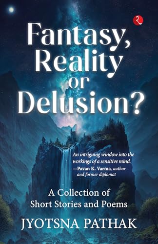 Fantasy, Reality or Delusion? A Collection of Short Stories and Poems