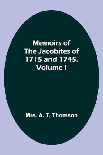 Memoirs of the Jacobites of 1715 and 1745. Volume I
