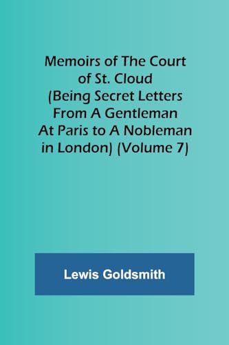 Memoirs of the Court of St. Cloud (Being secret letters from a gentleman at Paris to a nobleman in London) (Volume 7)