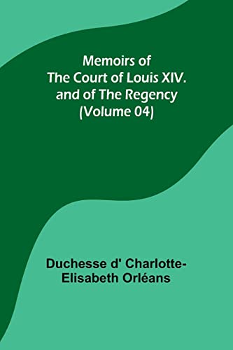 Memoirs of the Court of Louis XIV. and of the Regency (Volume 04)