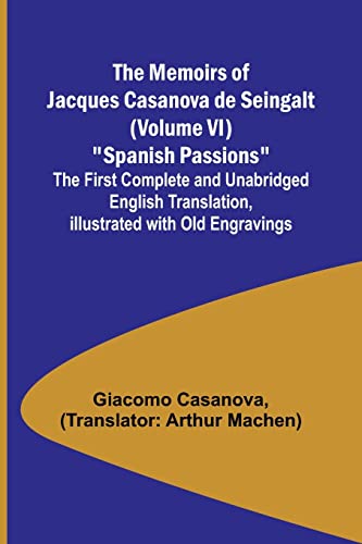 The Memoirs of Jacques Casanova de Seingalt (Volume VI) 'Spanish Passions'; The First Complete and Unabridged English Translation, Illustrated with Old Engravings