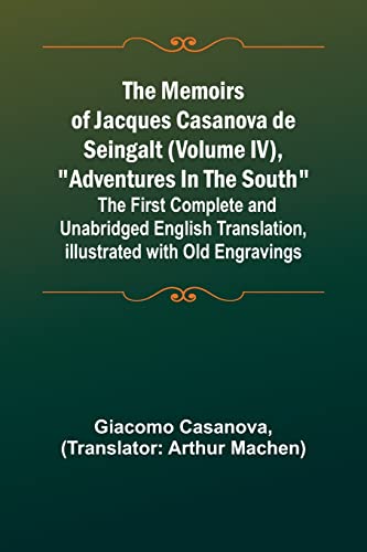 The Memoirs of Jacques Casanova de Seingalt (Volume IV), 'Adventures In The South'; The First Complete and Unabridged English Translation, Illustrated with Old Engravings