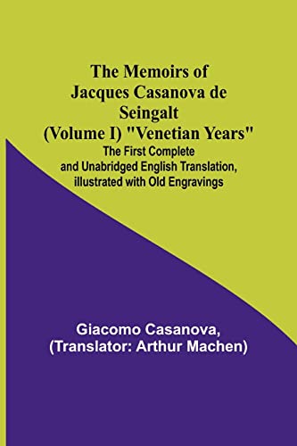 The Memoirs of Jacques Casanova de Seingalt (Volume I) 'Venetian Years'; The First Complete and Unabridged English Translation, Illustrated with Old Engravings