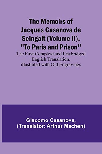 The Memoirs of Jacques Casanova de Seingalt (Volume II), 'To Paris and Prison'; The First Complete and Unabridged English Translation, Illustrated with Old Engravings