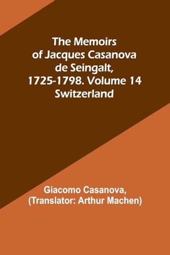 The Memoirs of Jacques Casanova de Seingalt, 1725-1798. Volume 14