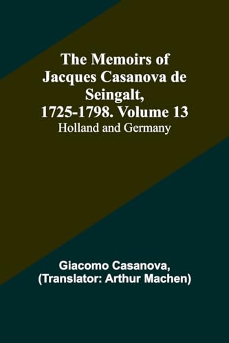 The Memoirs of Jacques Casanova de Seingalt, 1725-1798. Volume 13