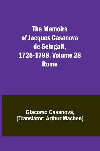 The Memoirs of Jacques Casanova de Seingalt, 1725-1798. Volume 28