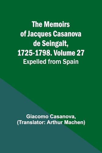 The Memoirs of Jacques Casanova de Seingalt, 1725-1798. Volume 27
