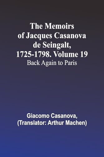 The Memoirs of Jacques Casanova de Seingalt, 1725-1798. Volume 19