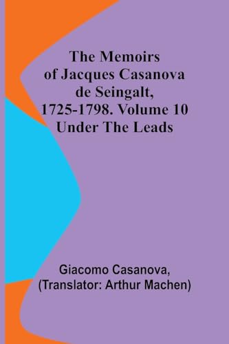 The Memoirs of Jacques Casanova de Seingalt, 1725-1798. Volume 10