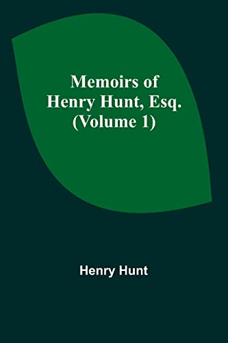 Memoirs of Henry Hunt, Esq. (Volume 1)
