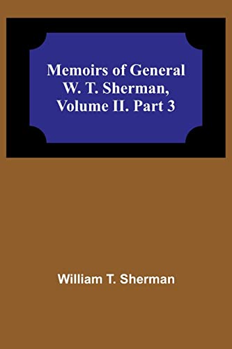 Memoirs of General W. T. Sherman, Volume II. Part 3
