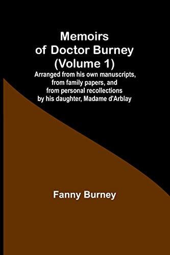 Memoirs of Doctor Burney (Volume 1); Arranged from his own manuscripts, from family papers, and from personal recollections by his daughter, Madame d'Arblay