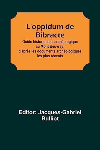 L'oppidum de Bibracte; Guide historique et archéologique au Mont Beuvray; d'après les documents archéologiques les plus récents