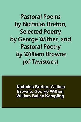Pastoral Poems by Nicholas Breton, Selected Poetry by George Wither, and Pastoral Poetry by William Browne (of Tavistock)